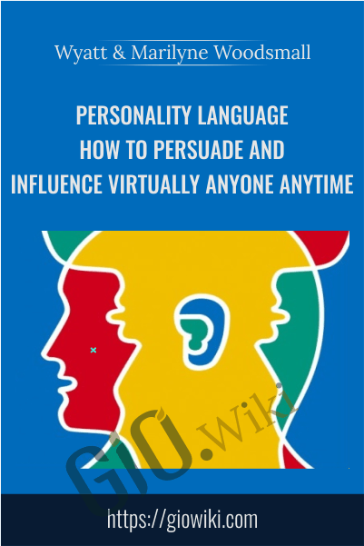 Personality Language: How To Persuade And Influence Virtually Anyone Anytime - Wyatt & Marilyne Woodsmall