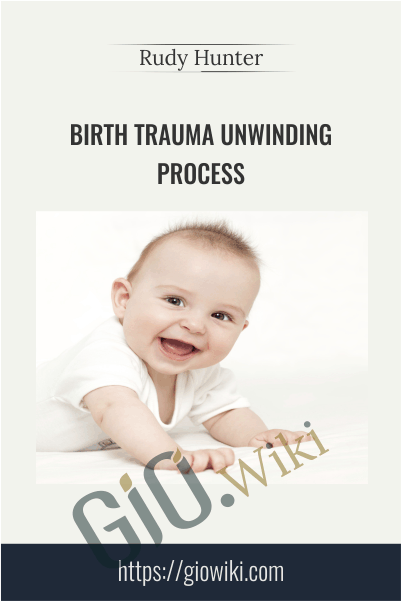 Birth Trauma UnWinding Process - Rudy Hunter
