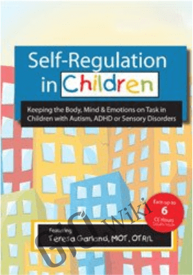 Self-Regulation in Children: Keeping the Body, Mind & Emotions on Task in Children with Autism, ADHD or Sensory Disorders - Teresa Garland