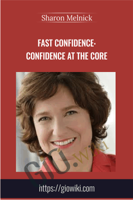 Fast Confidence: Confidence at the Core - Sharon Melnick PhD