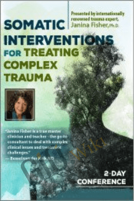 Somatic Interventions for Treating Complex Trauma with Janina Fisher, Ph.D. - Janina Fisher