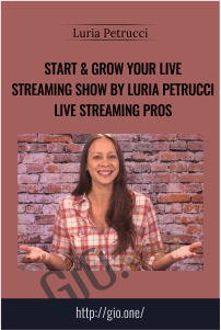Start & Grow Your Live Streaming Show By Luria Petrucci Live Streaming Pros - Luria Petrucci