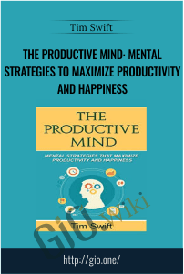 The Productive Mind: Mental Strategies to Maximize Productivity and Happiness – Tim Swift