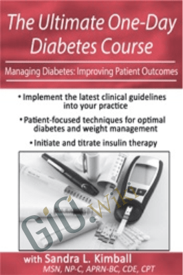 The Ultimate One-Day Diabetes Course: Managing Diabetes: Improving Patient Outcomes - Sandra L. Kimball