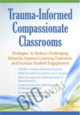 Trauma Informed Compassionate Classrooms: Strategies to Reduce Challenging Behavior, Improve Learning Outcomes and Increase Student Engagement - Jennifer L. Bashant