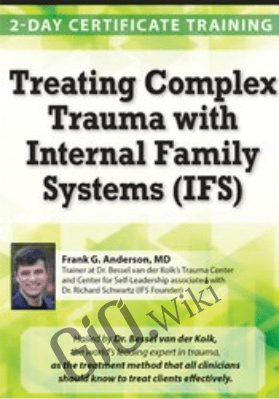 Treating Complex Trauma with Internal Family Systems (IFS): Certificate Training - Frank G. Anderson