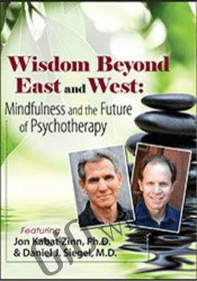 Wisdom Beyond East and West: Mindfulness and the Future of Psychotherapy with Jon Kabat Zinn, Ph.D. and Daniel Siegel, MD - Daniel J. Siegel &  Jon Kabat-Zinn
