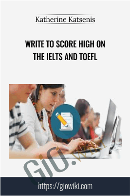 Write to Score High on the IELTS and TOEFL - Katherine Katsenis