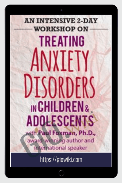 2-Day Certification Training: Treating Anxiety Disorders in Children & Adolescents - Paul Foxman