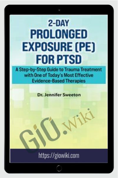 2-Day Prolonged Exposure (PE) for PTSD: A Step-by-Step Guide to Trauma Treatment with One of Today's Most Effective Evidence-Based Therapies