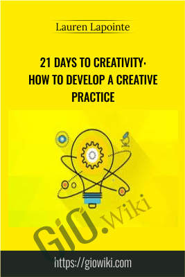 21 Days to Creativity: How to Develop a Creative Practice - Lauren Lapointe