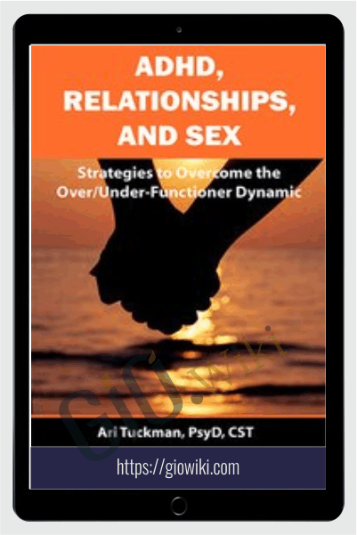 ADHD, Relationships, and Sex: Strategies to Overcome the Over/Under-Functioner Dynamic - Ari Tuckma