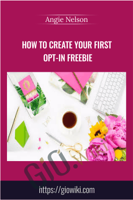 How to Create Your First Opt-in Freebie - Angie Nelson