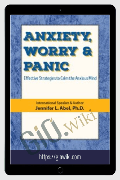Anxiety, Worry & Panic:  Effective Strategies to Calm the Anxious Mind - Jennifer L. Abel