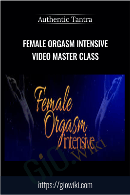 Female Orgasm Intensive Video Master Class - Authentic Tantra
