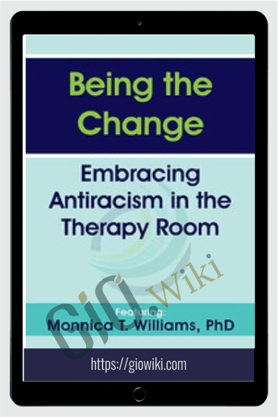 Being the Change: Embracing Antiracism in the Therapy Room - Monnica T Williams