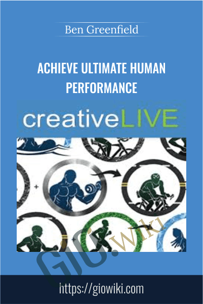 Achieve Ultimate Human Performance - Ben Greenfield
