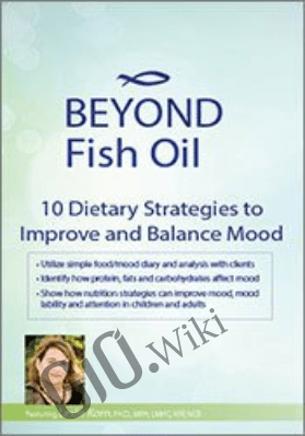 Beyond Fish Oil: 10 Dietary Strategies to Improve and Balance Mood - Leslie Korn