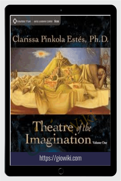 Theatre of the Imagination – Clarissa Pinkola Estes