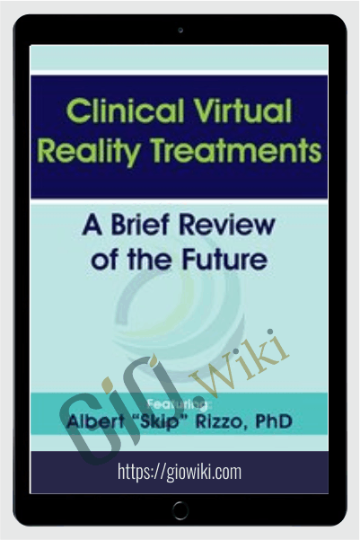 Clinical Virtual Reality Treatments: A Brief Review of the Future - Albert "Skip" Rizzo