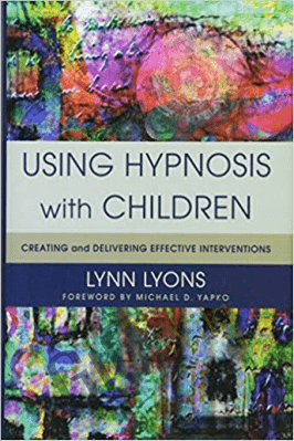 Using Hypnosis with Children: Creating and Delivering Effective Interventions – Lynn Lyons