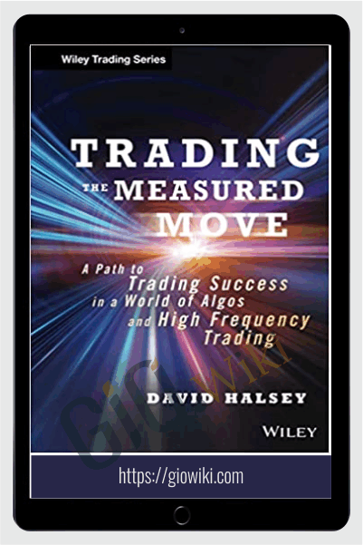 Trading the Measured Move: A Path to Trading Success in a World of Algos and High Frequency Trading – David Halsey