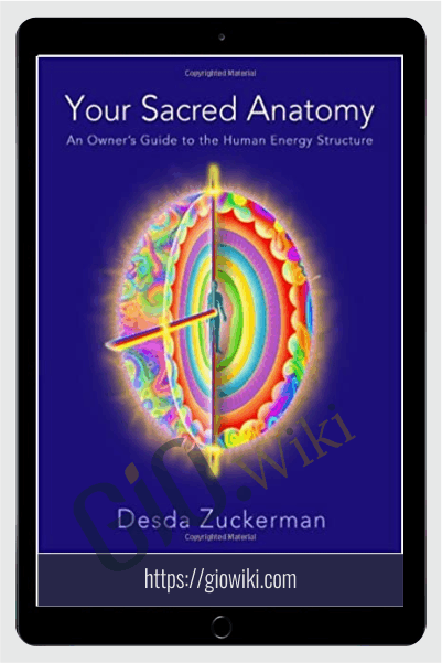 Your Sacred Anatomy: An Owner's Guide To The Human Energy Structure - Desda Zuckerman