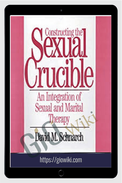 Constructing the Sexual Crucible: An Integration of Sexual and Marital Therapy - David Schnarch