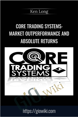 Core Trading Systems: Market Outperformance and Absolute Returns – Dr. Ken Long
