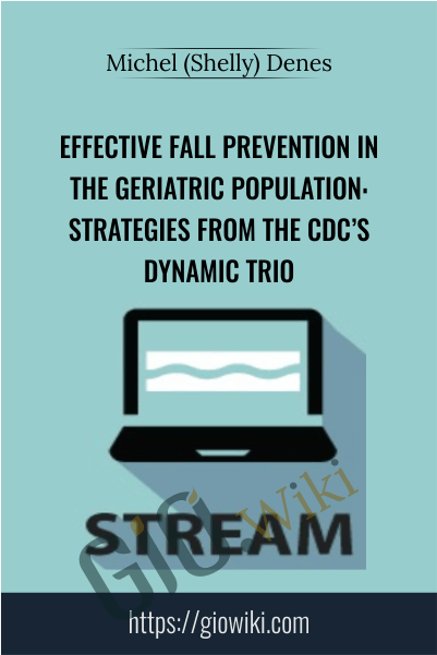 Effective Fall Prevention in the Geriatric Population: Strategies from the CDC’s Dynamic Trio - Michel (Shelly) Denes