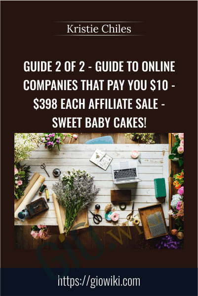 GUIDE 2 of 2 - Guide To Online Companies That Pay You $10 - $398 Each Affiliate Sale - Sweet Baby Cakes! - Kristie Chiles