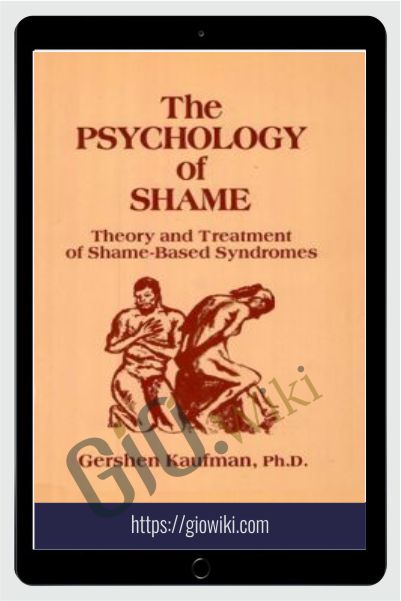The Psychology of Shame Theory and Treatment of Shame-Based Syndromes - Gershen Kaufman
