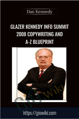 Glazer Kennedy Info Summit 2008 Copywriting and A-Z Blueprint - Dan Kennedy