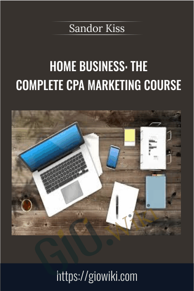 Home Business: The Complete CPA Marketing Course - Sandor Kiss