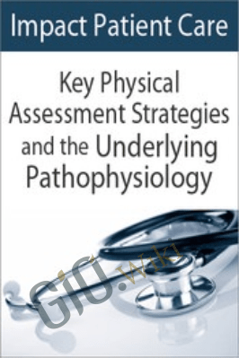 Impact Patient Care: Key Physical Assessment Strategies and the Underlying Pathophysiology - Diane S Wrigley & Rosale Lobo