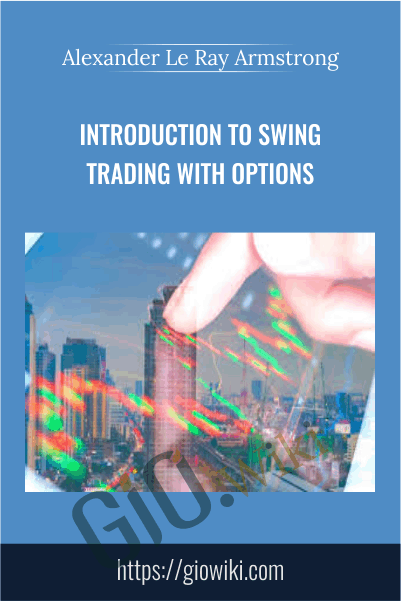 Introduction To Swing Trading With Options - Alexander Le Ray Armstrong