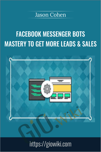 Facebook Messenger Bots Mastery To Get More Leads & Sales – Jason Cohen