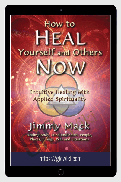 How to Heal Yourself and Others Now - Jimmy Mack