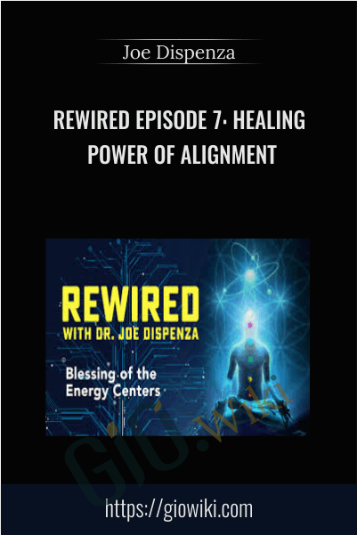 Rewired Episode 7: Healing Power of Alignment - Joe Dispenza