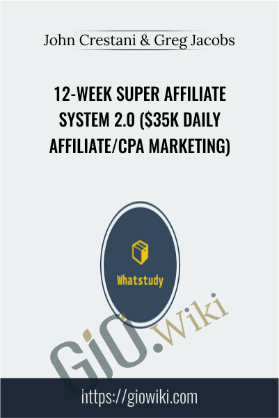 12-Week Super Affiliate System 2.0 ($35k Daily Affiliate/CPA Marketing) - John Crestani & Greg Jacobs