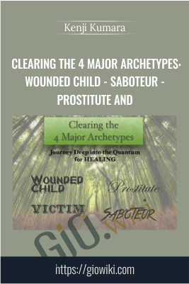 Clearing The 4 Major Archetypes: Wounded Child - Saboteur - Prostitute and - Kenji Kumara