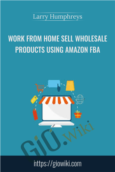 Work From Home Sell Wholesale Products Using Amazon FBA – Larry Humphreys