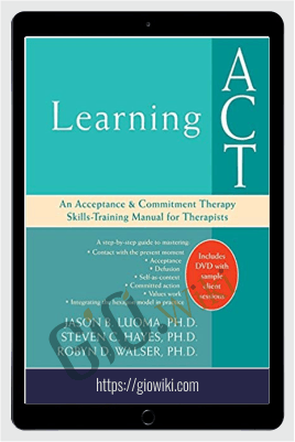 Learning ACT: An Acceptance and Commitment Therapy Skills-Training Manual for Therapists - Jason Luoma