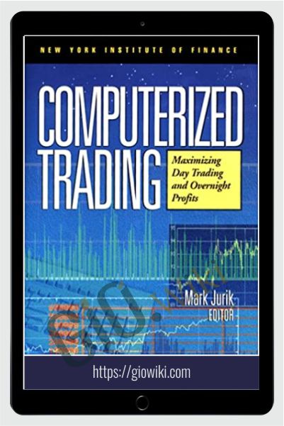 Computerized Trading. Maximizing Day Trading And Overnight Profits – Mark Jurik