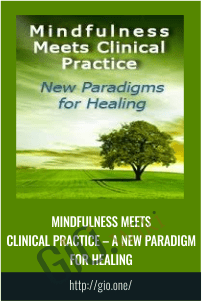 Mindfulness Meets Clinical Practice – A New Paradigm for Healing