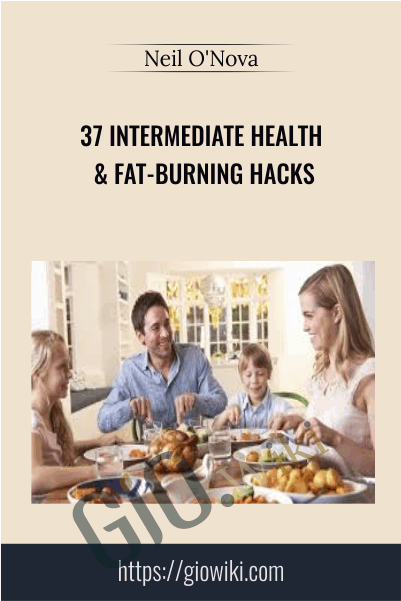 37 Intermediate Health & Fat-Burning Hacks - Neil O'Nova
