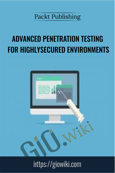 Advanced Penetration Testing for HighlySecured Environments - Packt Publishing