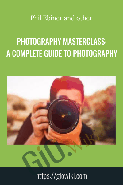 Photography Masterclass: A Complete Guide to Photography - Phil Ebiner