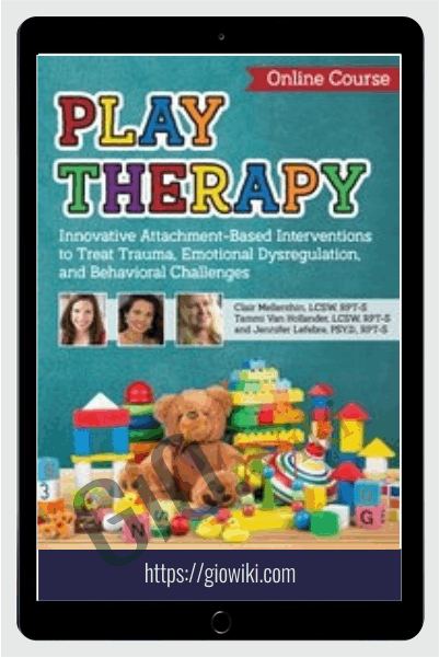 Play Therapy: Innovative Attachment-Based Interventions to Treat Trauma, Emotional Dysregulation, and Behavioral Challenges - Tammi Van Hollander & Jennifer Lefebre