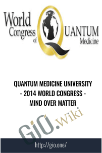 Quantum Medicine University - 2014 World Congress - Mind Over Matter